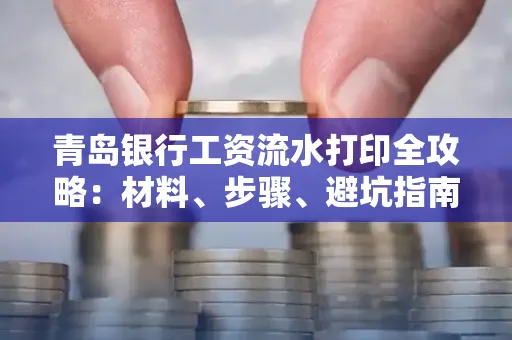 青岛银行工资流水打印全攻略：材料、步骤、避坑指南